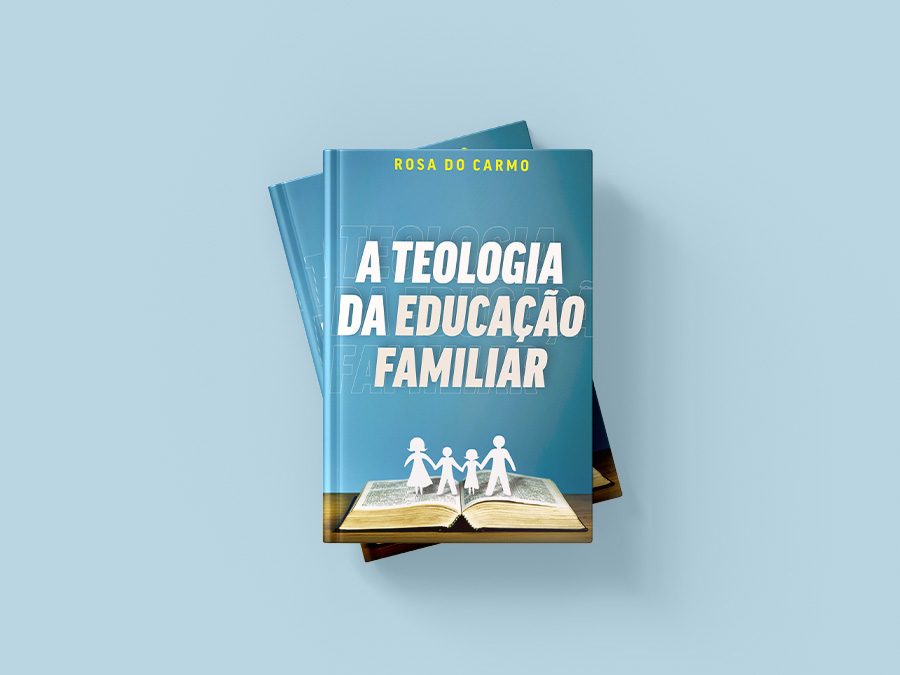 A teologia da educação familiar - Rosa do Carmo
